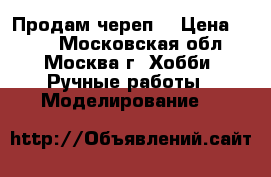 Продам череп  › Цена ­ 400 - Московская обл., Москва г. Хобби. Ручные работы » Моделирование   